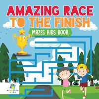 Cover image for Amazing Race to the Finish Mazes Kids Book
