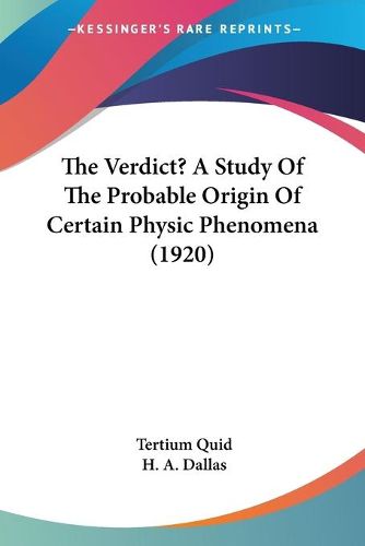 Cover image for The Verdict? a Study of the Probable Origin of Certain Physic Phenomena (1920)