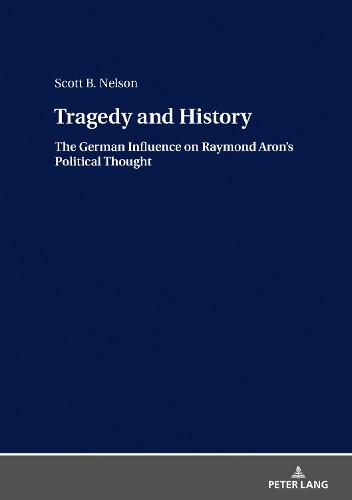 Tragedy and History: The German Influence on Raymond Aron's Political Thought