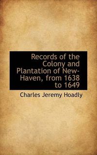 Cover image for Records of the Colony and Plantation of New-Haven, from 1638 to 1649