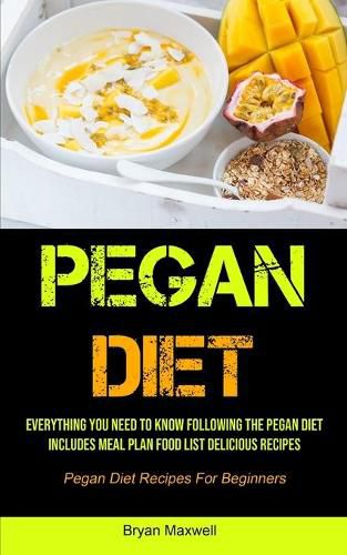 Cover image for Pegan Diet: Everything You Need To Know Following The Pegan Diet Includes Meal Plan Food List Delicious Recipes (Pegan Diet Recipes For Beginners)