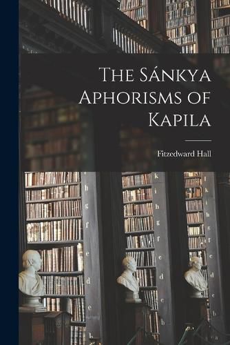 The Sankya Aphorisms of Kapila