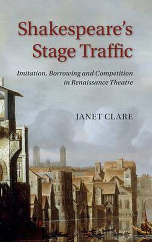 Cover image for Shakespeare's Stage Traffic: Imitation, Borrowing and Competition in Renaissance Theatre