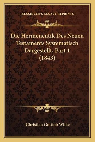 Cover image for Die Hermeneutik Des Neuen Testaments Systematisch Dargestellt, Part 1 (1843)