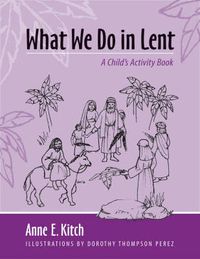Cover image for What We Do in Lent: A Child's Activity Book