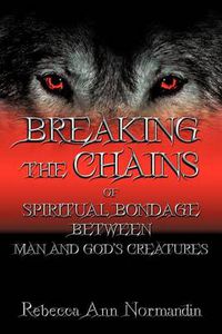 Cover image for Breaking The Chains: of Spiritual Bondage Between Man and Gods Creatures