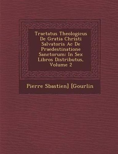 Cover image for Tractatus Theologicus de Gratia Christi Salvatoris AC de Praedestinatione Sanctorum: In Sex Libros Distributus, Volume 2