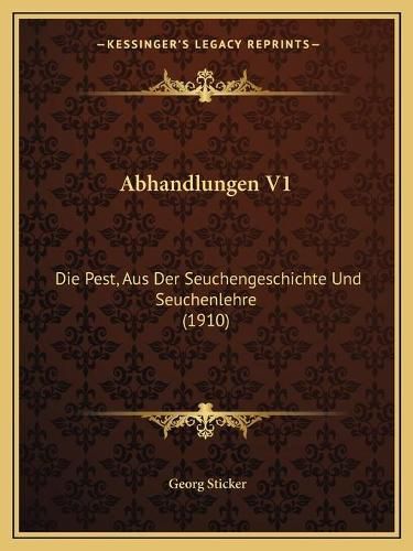 Cover image for Abhandlungen V1: Die Pest, Aus Der Seuchengeschichte Und Seuchenlehre (1910)