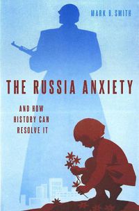 Cover image for The Russia Anxiety: And How History Can Resolve It