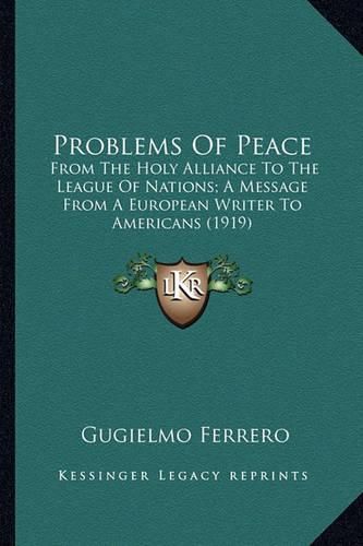 Cover image for Problems of Peace: From the Holy Alliance to the League of Nations; A Message from a European Writer to Americans (1919)