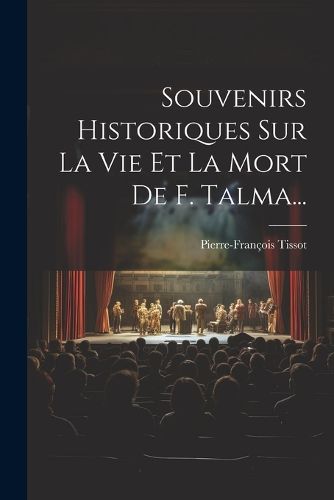Cover image for Souvenirs Historiques Sur La Vie Et La Mort De F. Talma...
