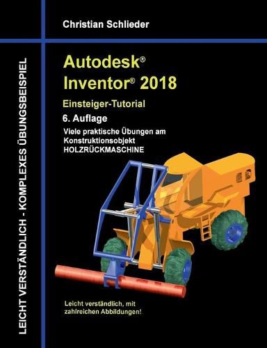 Cover image for Autodesk Inventor 2018 - Einsteiger-Tutorial: Viele praktische UEbungen am Konstruktionsobjekt Holzruckmaschine