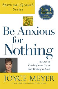 Cover image for Be Anxious For Nothing (Spiritual Growth Series): The Art of Casting Your Cates and Resting in God