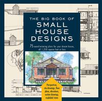 Cover image for The Big Book Of Small House Designs: 75 Award-Winning Plans for Your Dream House, 1,250 Square Feet or Less