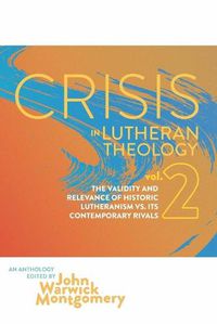 Cover image for Crisis in Lutheran Theology, Vol. 2: The Validity and Relevance of Historic Lutheranism vs. Its Contemporary Rivals