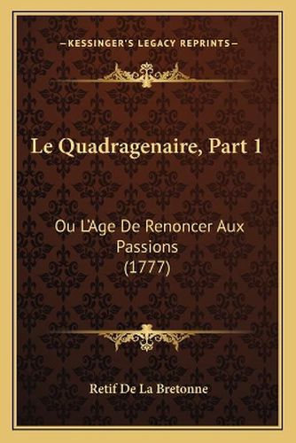 Cover image for Le Quadragenaire, Part 1: Ou L'Age de Renoncer Aux Passions (1777)