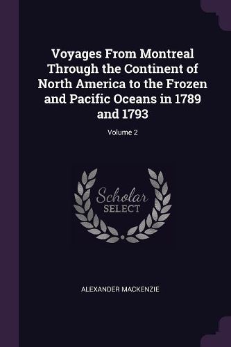 Cover image for Voyages From Montreal Through the Continent of North America to the Frozen and Pacific Oceans in 1789 and 1793; Volume 2