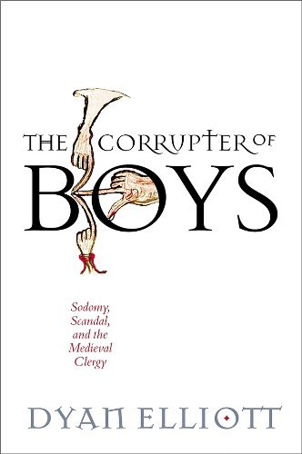 Cover image for The Corrupter of Boys: Sodomy, Scandal, and the Medieval Clergy