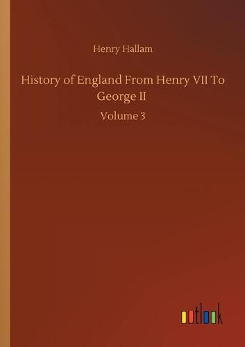 Cover image for History of England From Henry VII To George II: Volume 3