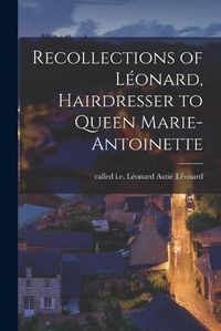 Cover image for Recollections of Leonard, Hairdresser to Queen Marie-Antoinette