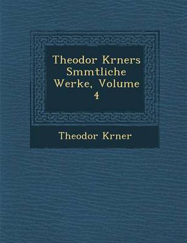 Cover image for Theodor K Rners S Mmtliche Werke, Volume 4