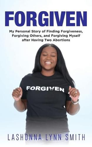 Cover image for Forgiven: My Personal Story of Finding Forgiveness, Forgiving Others, and Forgiving Myself after Having Two Abortions