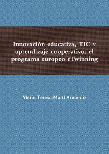 Cover image for Innovacion Educativa, Tic y Aprendizaje Cooperativo: El Programa Europeo Etwinning