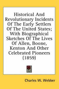 Cover image for Historical and Revolutionary Incidents of the Early Settlers of the United States; With Biographical Sketches of the Lives of Allen, Boone, Kenton and Other Celebrated Pioneers (1859)