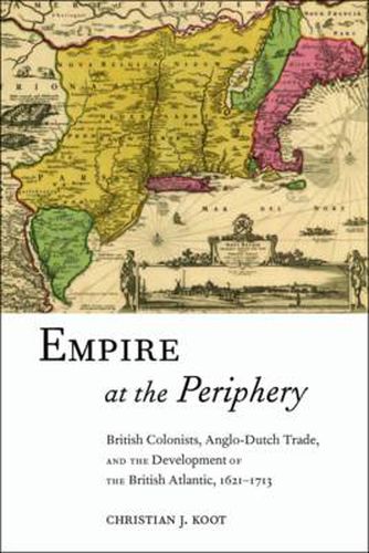 Cover image for Empire at the Periphery: British Colonists, Anglo-Dutch Trade, and the Development of the British Atlantic, 1621-1713