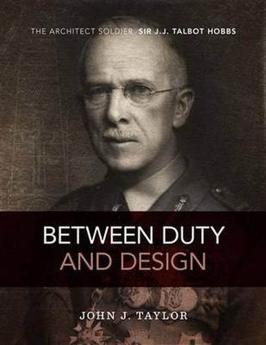 Between Duty and Design: The Architect Solder Sir J.J Talbot Hobbs