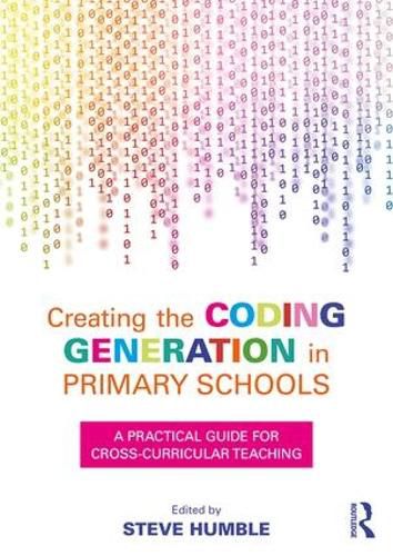 Cover image for Creating the Coding Generation in Primary Schools: A Practical Guide for Cross-Curricular Teaching