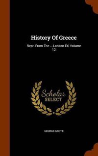 Cover image for History of Greece: Repr. from the ... London Ed, Volume 12