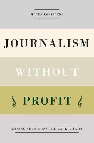 Cover image for Journalism Without Profit: Making News When the Market Fails