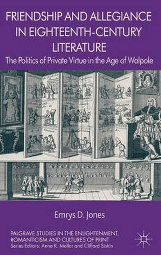 Cover image for Friendship and Allegiance in Eighteenth-Century Literature: The Politics of Private Virtue in the Age of Walpole