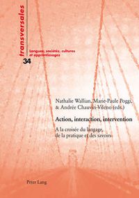 Cover image for Action, interaction, intervention; A la croisee du langage, de la pratique et des savoirs