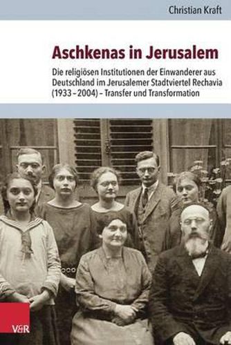 Cover image for Aschkenas in Jerusalem: Die Religiosen Institutionen Der Einwanderer Aus Deutschland Im Jerusalemer Stadtviertel Rechavia (19332004) Transfer Und Transformation