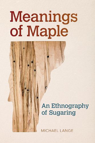 Cover image for Meanings of Maple: An Ethnography of Sugaring