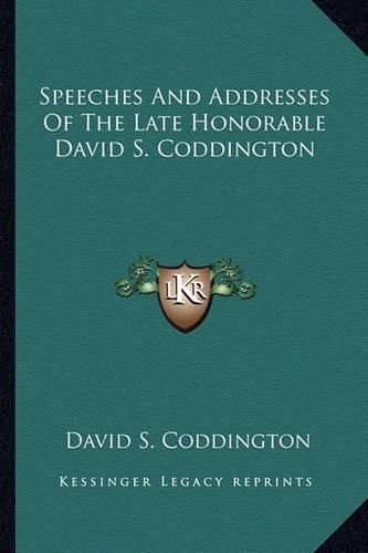 Cover image for Speeches and Addresses of the Late Honorable David S. Coddington