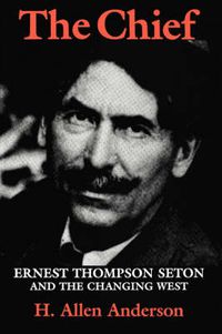 Cover image for The Chief: Ernest Thompson Seton and the Changing West