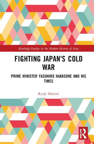 Cover image for Fighting Japan's Cold War: Prime Minister Yasuhiro Nakasone and His Times