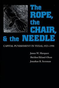 Cover image for The Rope, The Chair, and the Needle: Capital Punishment in Texas, 1923-1990