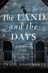 Cover image for The Land and the Days: A Memoir of Family, Friendship, and Grief