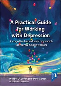 Cover image for A Practical Guide to Working with Depression: A Cognitive Behavioural Approach for Mental Health Workers