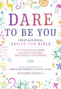 Cover image for Dare to Be You: Inspirational Advice for Girls on Finding Your Voice, Leading Fearlessly, and Making a Difference