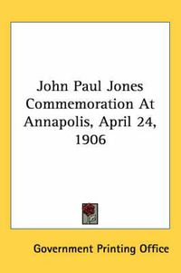 Cover image for John Paul Jones Commemoration at Annapolis, April 24, 1906