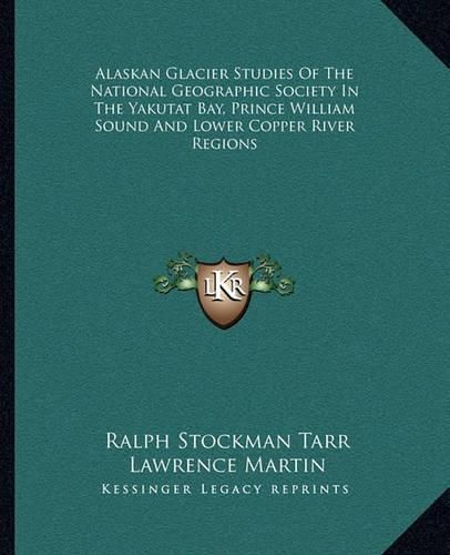 Cover image for Alaskan Glacier Studies of the National Geographic Society in the Yakutat Bay, Prince William Sound and Lower Copper River Regions