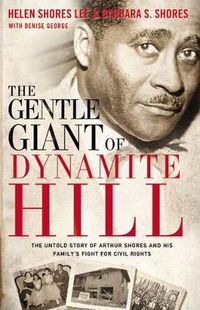 Cover image for The Gentle Giant of Dynamite Hill: The Untold Story of Arthur Shores and His Family's Fight for Civil Rights