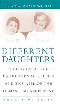 Cover image for Different Daughters: A History of the Daughters of Bilitis and the Rise of the Lesbian Rights Movement