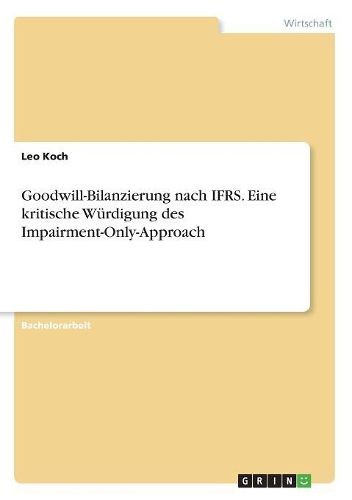 Cover image for Goodwill-Bilanzierung nach IFRS. Eine kritische Wuerdigung des Impairment-Only-Approach