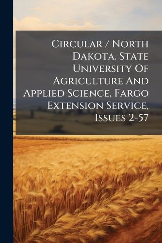 Cover image for Circular / North Dakota. State University of Agriculture and Applied Science, Fargo Extension Service, Issues 2-57
